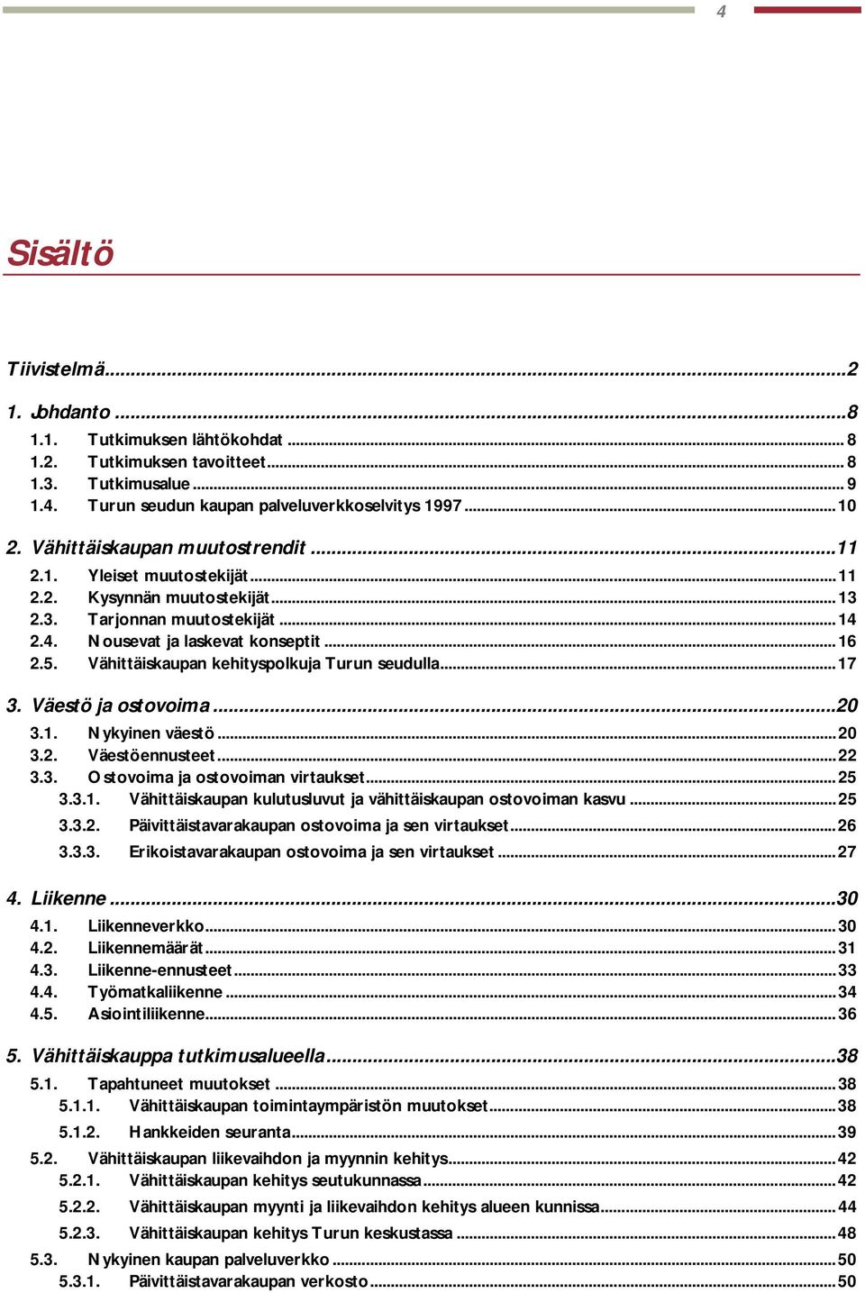 1. Nykyinen väestö...20 3.2. Väestöennusteet...22 3.3. Ostovoima ja ostovoiman virtaukset...25 3.3.1. Vähittäiskaupan kulutusluvut ja vähittäiskaupan ostovoiman kasvu...25 3.3.2. Päivittäistavarakaupan ostovoima ja sen virtaukset.