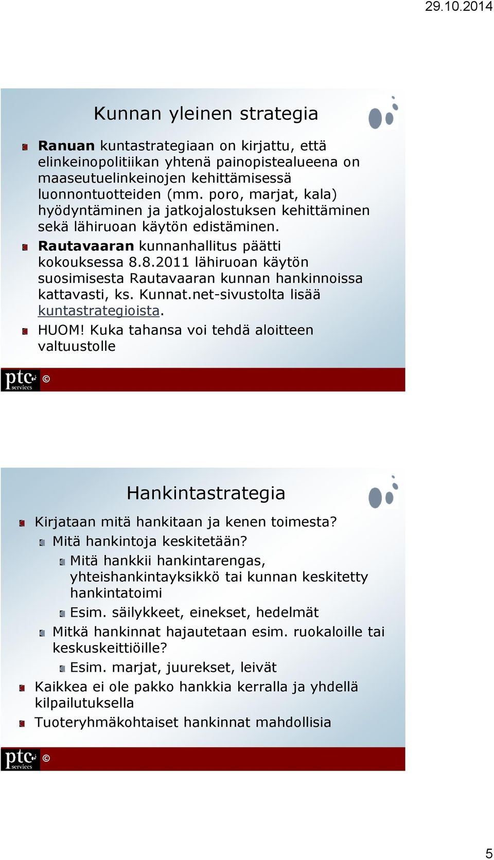 8.2011 lähiruoan käytön suosimisesta Rautavaaran kunnan hankinnoissa kattavasti, ks. Kunnat.net-sivustolta lisää kuntastrategioista. HUOM!