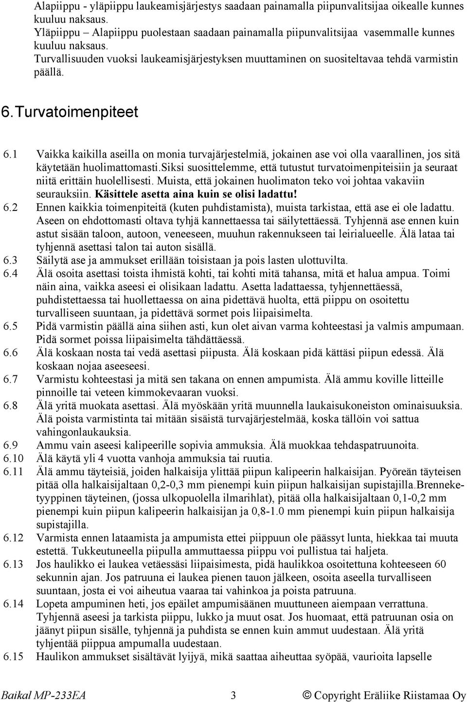 Turvatoimenpiteet 6.1 Vaikka kaikilla aseilla on monia turvajärjestelmiä, jokainen ase voi olla vaarallinen, jos sitä käytetään huolimattomasti.