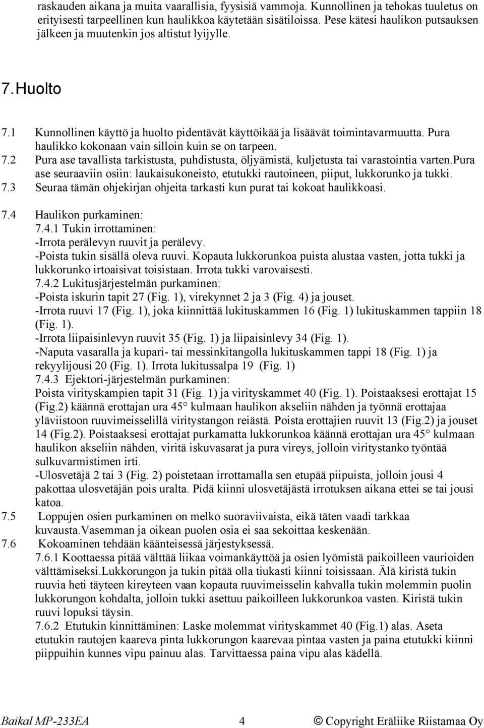 Pura haulikko kokonaan vain silloin kuin se on tarpeen. 7.2 Pura ase tavallista tarkistusta, puhdistusta, öljyämistä, kuljetusta tai varastointia varten.