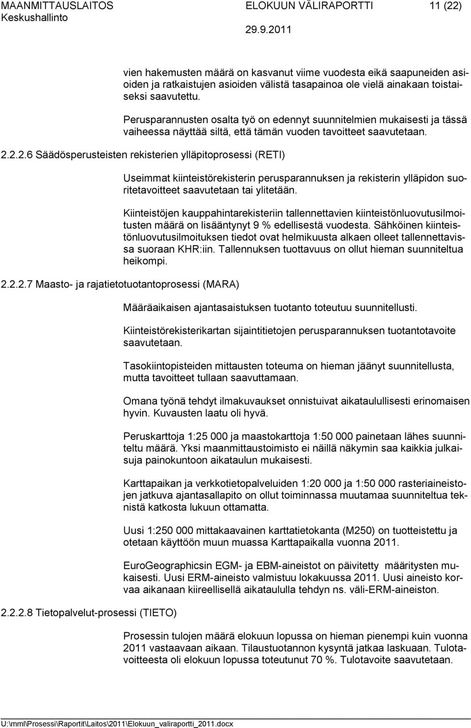 2.2.6 Säädösperusteisten rekisterien ylläpitoprosessi (RETI) 2.2.2.7 Maasto- ja rajatietotuotantoprosessi (MARA) 2.2.2.8 Tietopalvelut-prosessi (TIETO) Useimmat kiinteistörekisterin perusparannuksen ja rekisterin ylläpidon suoritetavoitteet saavutetaan tai ylitetään.