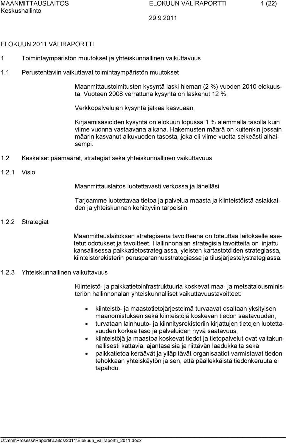 Verkkopalvelujen kysyntä jatkaa kasvuaan. Kirjaamisasioiden kysyntä on elokuun lopussa 1 % alemmalla tasolla kuin viime vuonna vastaavana aikana.