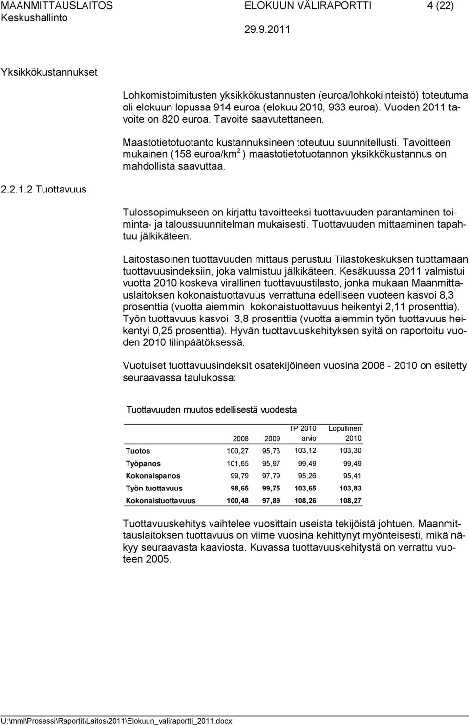 Maastotietotuotanto kustannuksineen toteutuu suunnitellusti. Tavoitteen mukainen (158 euroa/km 2 ) maastotietotuotannon yksikkökustannus on mahdollista saavuttaa.