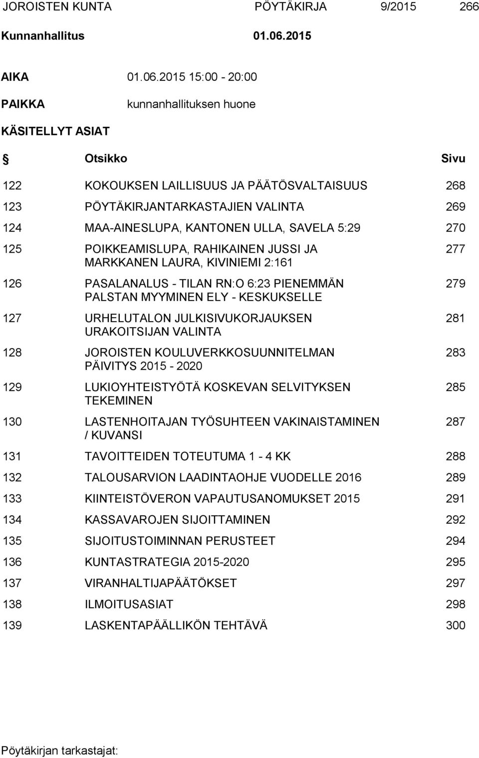 2015 15:00-20:00 PAIKKA kunnanhallituksen huone KÄSITELLYT ASIAT Otsikko Sivu 122 KOKOUKSEN LAILLISUUS JA PÄÄTÖSVALTAISUUS 268 123 PÖYTÄKIRJANTARKASTAJIEN VALINTA 269 124 MAA-AINESLUPA, KANTONEN