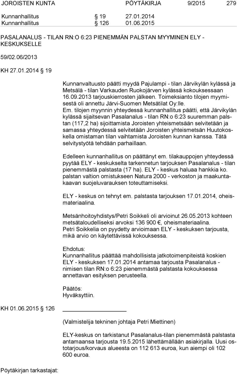 tilojen myynnin yhteydessä kunnanhallitus päätti, että Järvikylän ky läs sä sijaitsevan Pasalanalus - tilan RN:o 6:23 suuremman palstan (117,2 ha) sijoittamista Joroisten yhteismetsään selvitetään ja