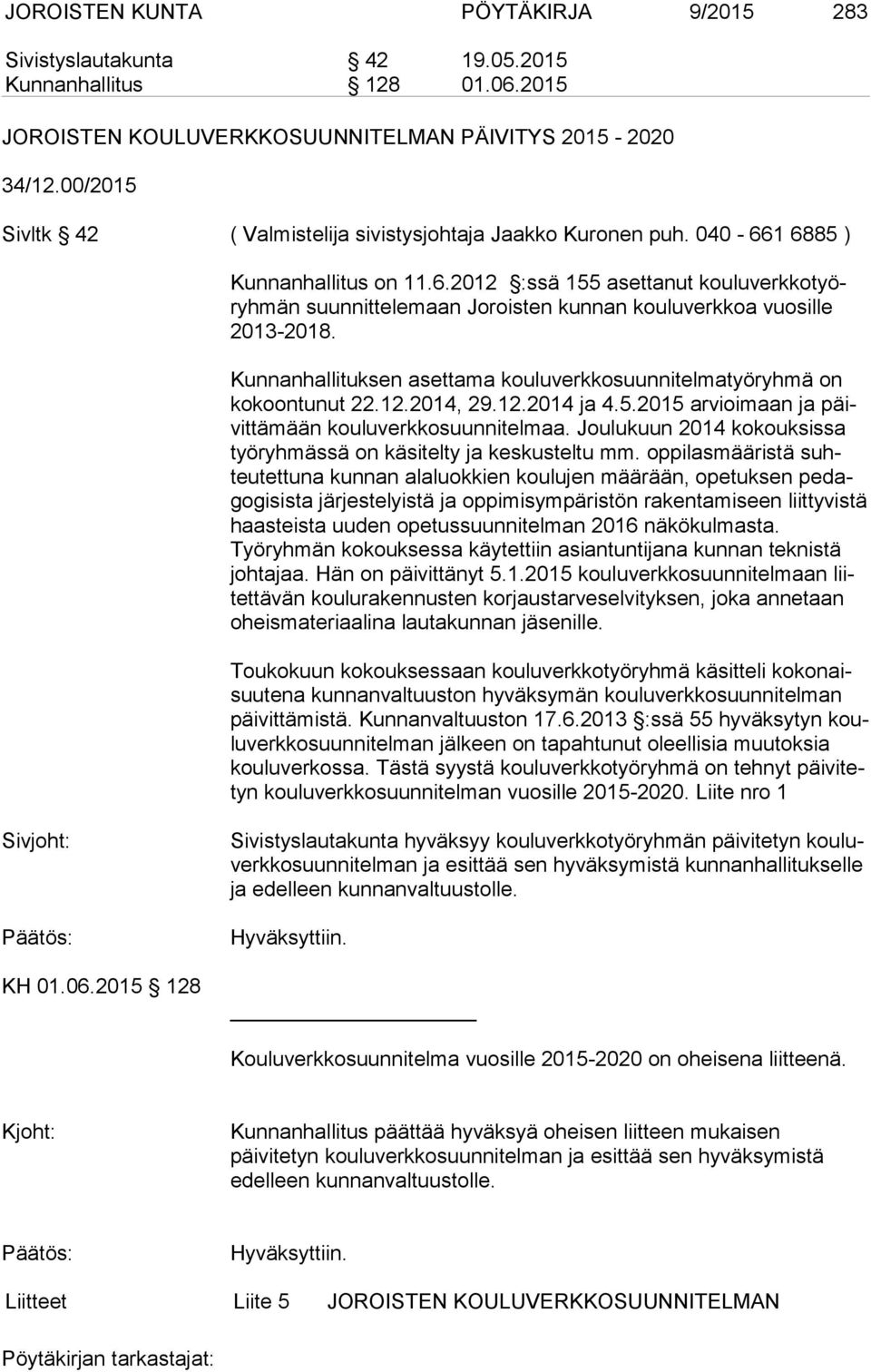 Kunnanhallituksen asettama kouluverkkosuunnitelmatyöryhmä on ko koon tu nut 22.12.2014, 29.12.2014 ja 4.5.2015 arvioimaan ja päivit tä mään kouluverkkosuunnitelmaa.