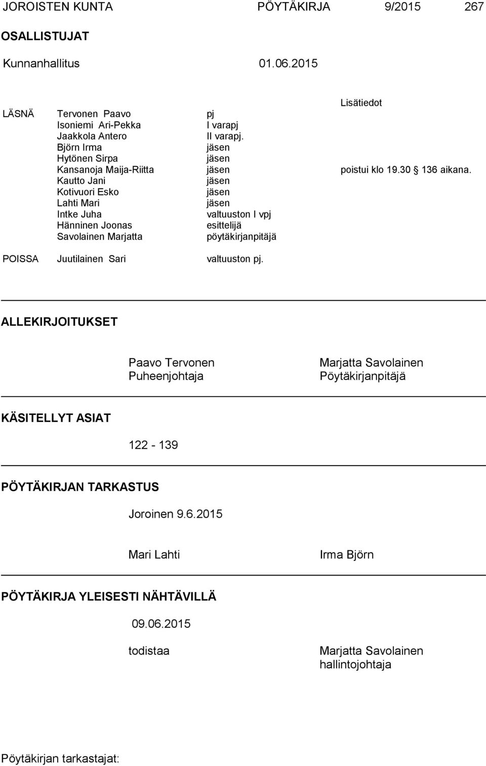 Kautto Jani jäsen Kotivuori Esko jäsen Lahti Mari jäsen Intke Juha valtuuston I vpj Hänninen Joonas esittelijä Savolainen Marjatta pöytäkirjanpitäjä POISSA Juutilainen Sari