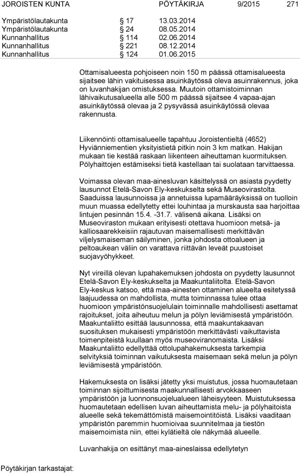 2015 Ottamisalueesta pohjoiseen noin 150 m päässä ottamisalueesta sijaitsee lähin vakituisessa asuinkäytössä oleva asuinrakennus, joka on luvanhakijan omistuksessa.