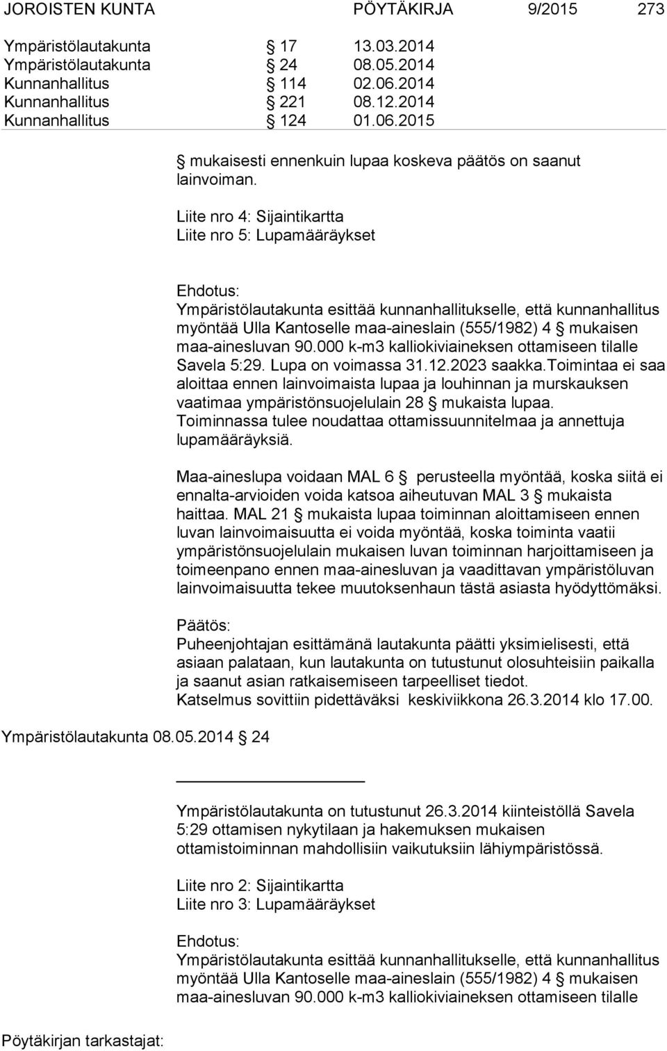 2014 24 Ehdotus: Ympäristölautakunta esittää kunnanhallitukselle, että kunnanhallitus myöntää Ulla Kantoselle maa-aineslain (555/1982) 4 mukaisen maa-ainesluvan 90.