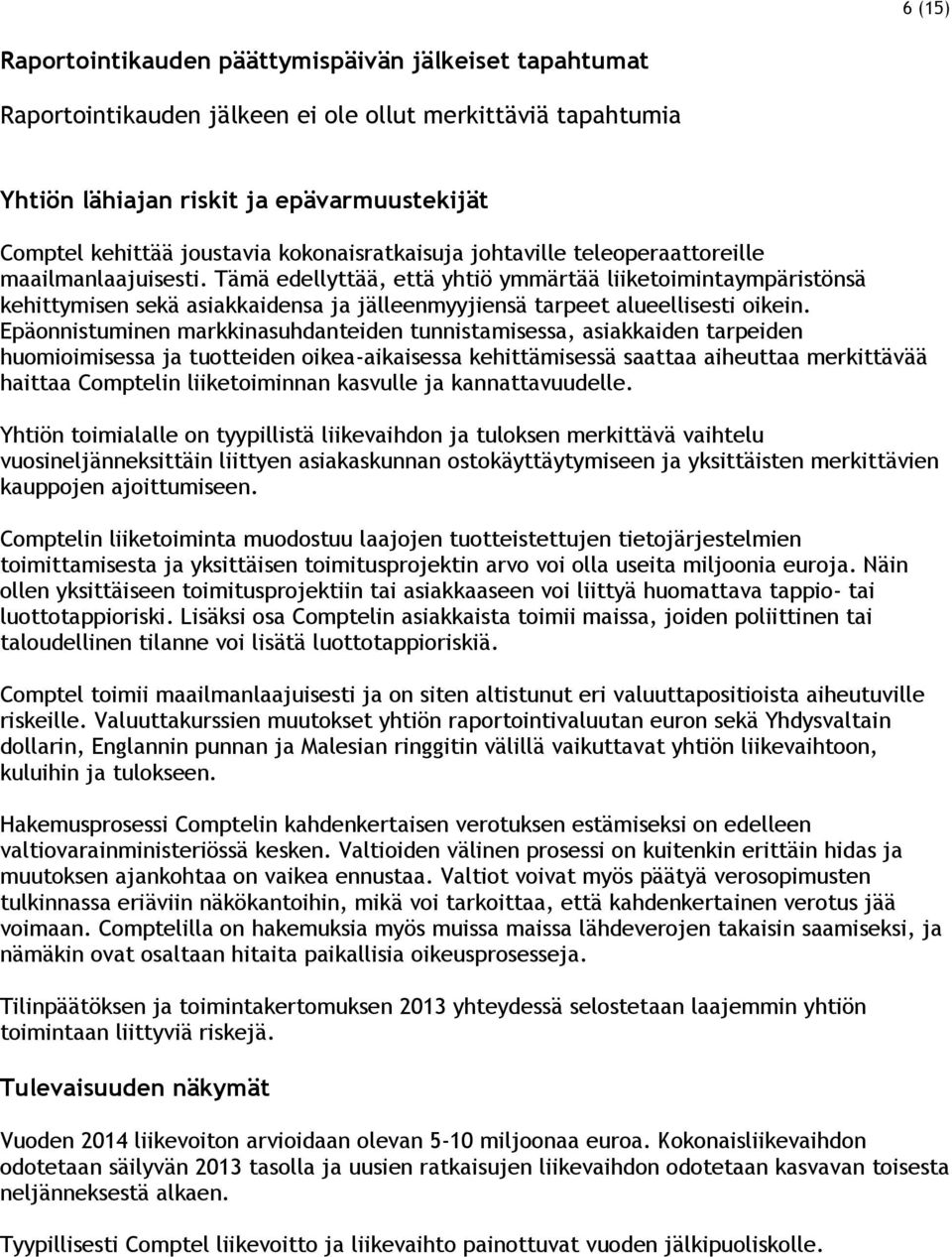 Tämä edellyttää, että yhtiö ymmärtää liiketoimintaympäristönsä kehittymisen sekä asiakkaidensa ja jälleenmyyjiensä tarpeet alueellisesti oikein.