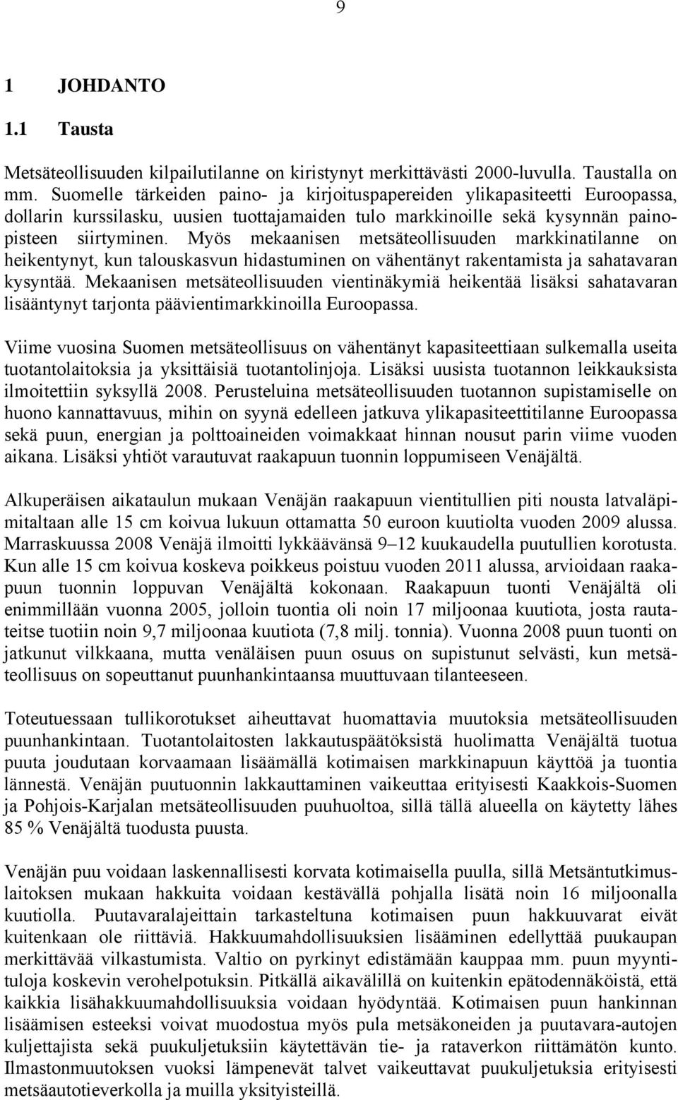 Myös mekaanisen metsäteollisuuden markkinatilanne on heikentynyt, kun talouskasvun hidastuminen on vähentänyt rakentamista ja sahatavaran kysyntää.