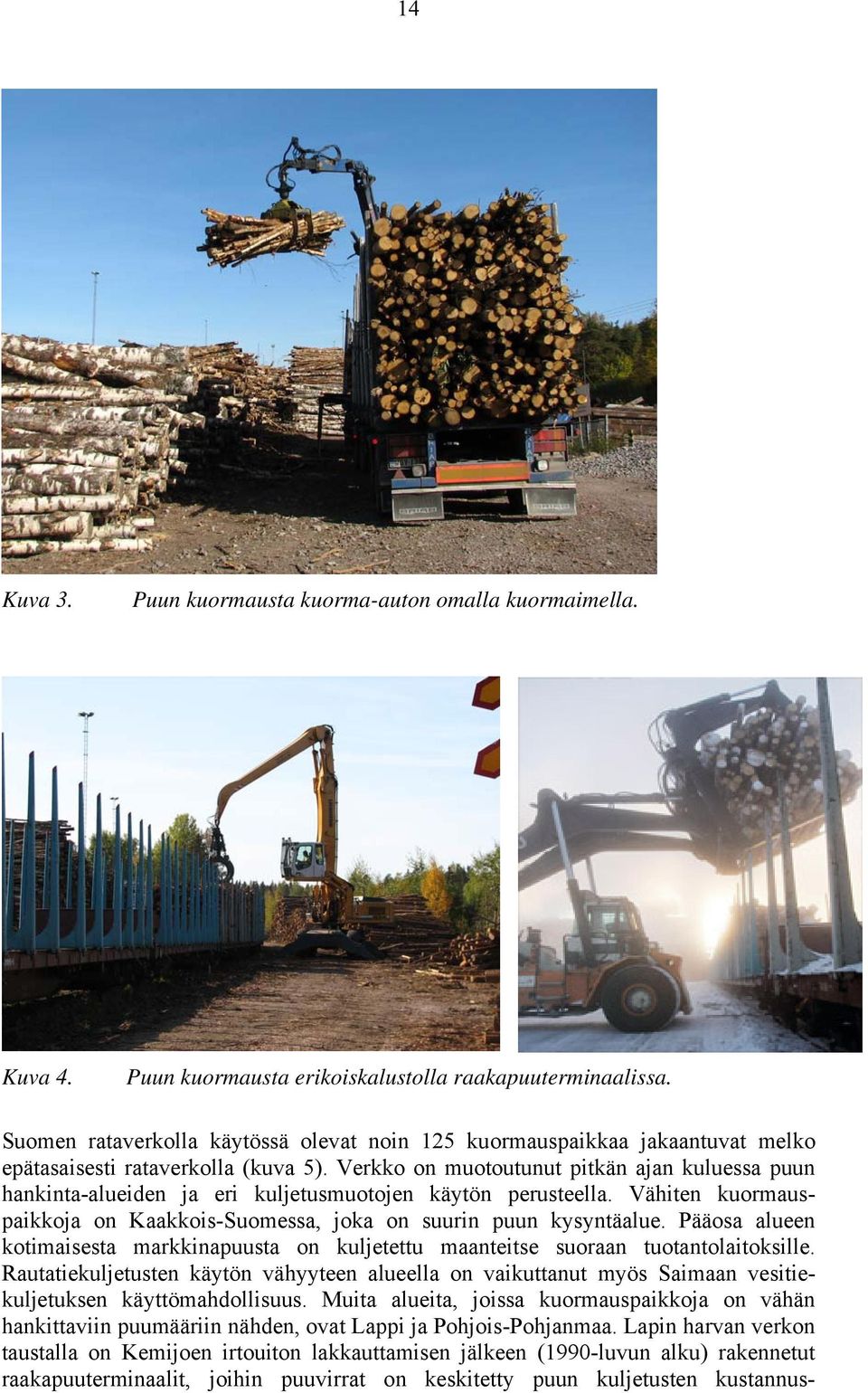 Verkko on muotoutunut pitkän ajan kuluessa puun hankinta-alueiden ja eri kuljetusmuotojen käytön perusteella. Vähiten kuormauspaikkoja on Kaakkois-Suomessa, joka on suurin puun kysyntäalue.