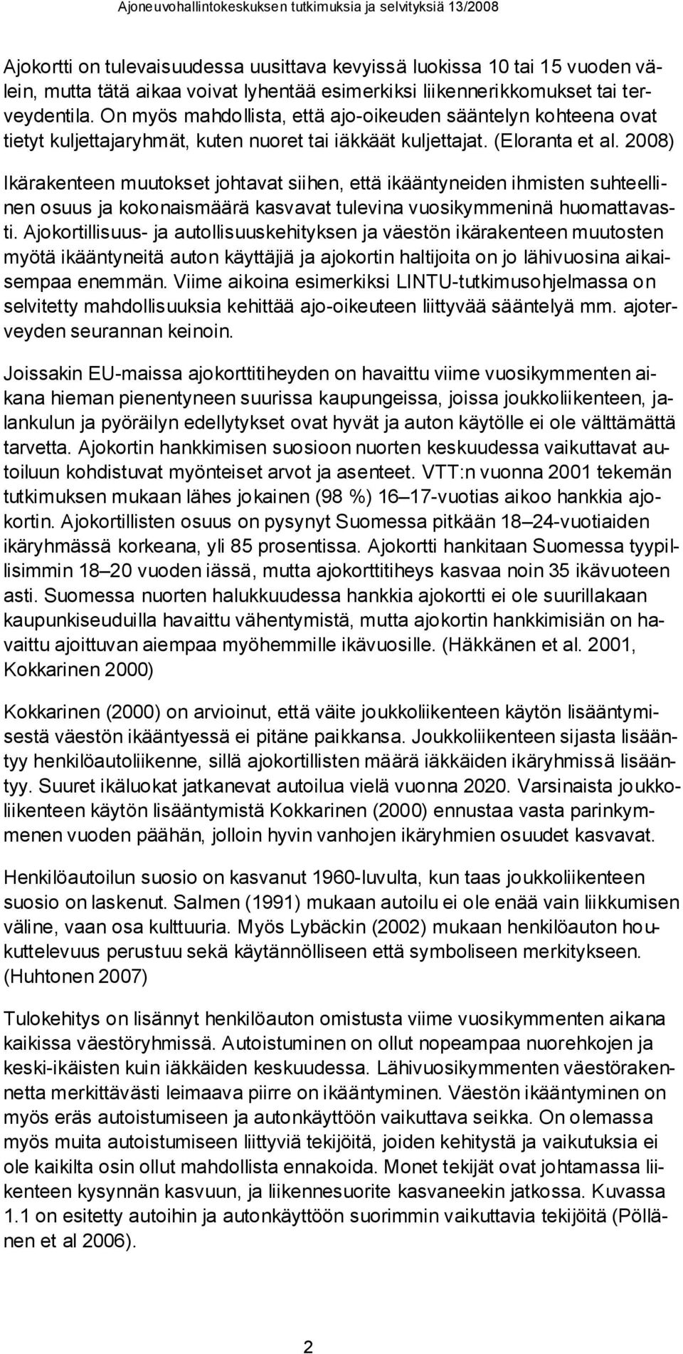 2008) Ikärakenteen muutokset johtavat siihen, että ikääntyneiden ihmisten suhteellinen osuus ja kokonaismäärä kasvavat tulevina vuosikymmeninä huomattavasti.