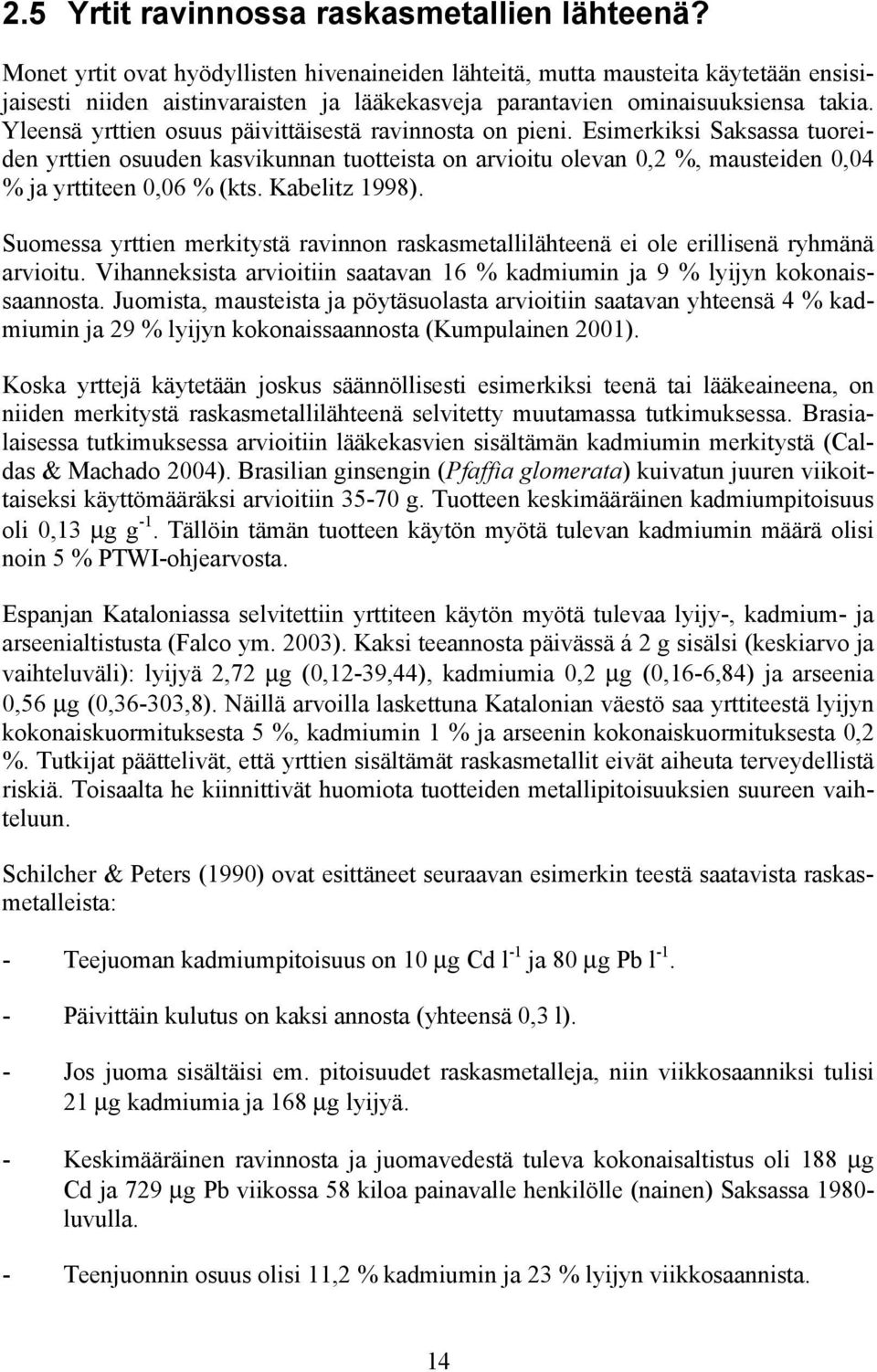 Yleensä yrttien osuus päivittäisestä ravinnosta on pieni. Esimerkiksi Saksassa tuoreiden yrttien osuuden kasvikunnan tuotteista on arvioitu olevan,2 %, mausteiden,4 % ja yrttiteen,6 % (kts.