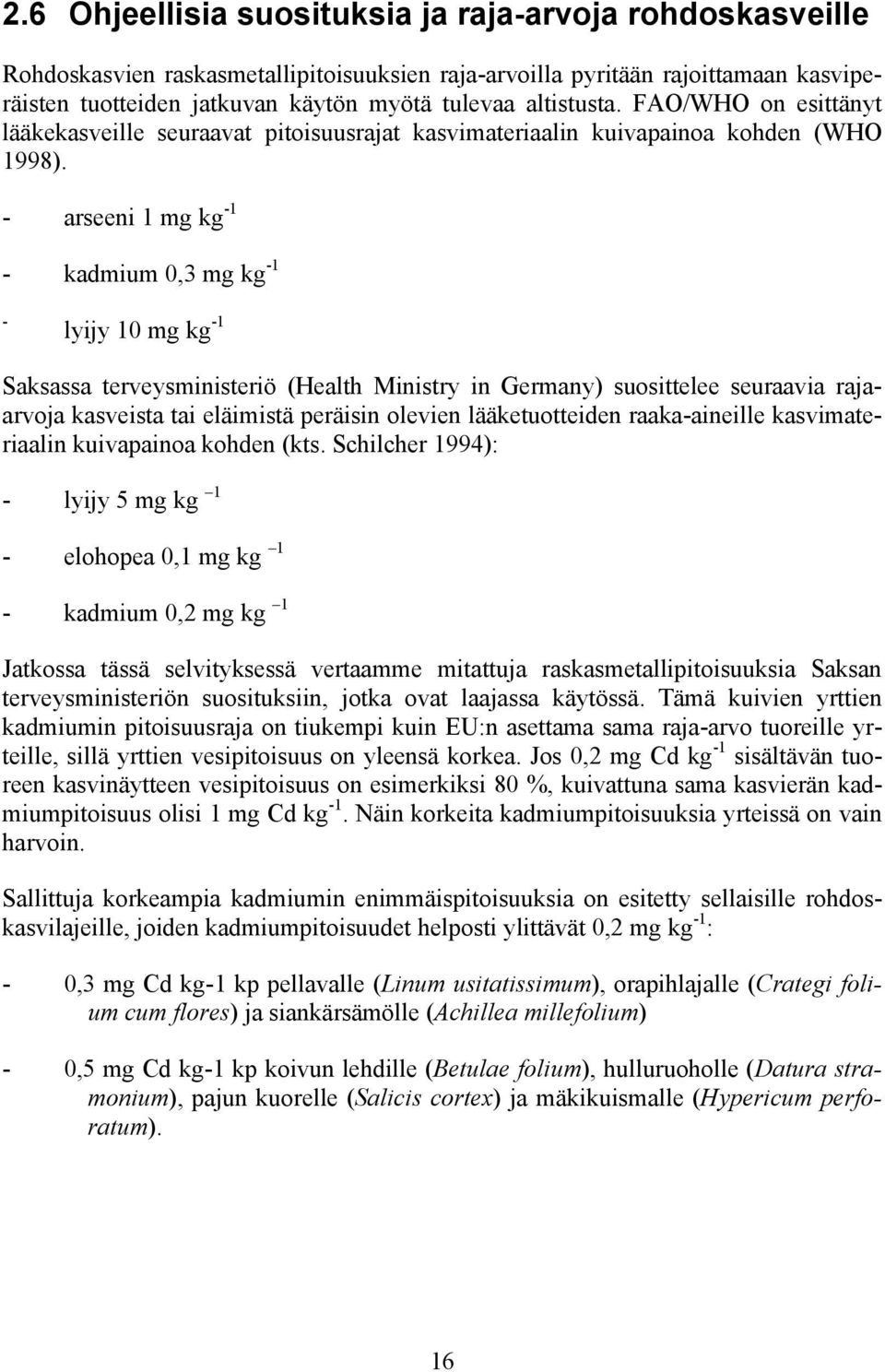 - arseeni 1 mg kg -1 - kadmium,3 mg kg -1 - lyijy 1 mg kg -1 Saksassa terveysministeriö (Health Ministry in Germany) suosittelee seuraavia rajaarvoja kasveista tai eläimistä peräisin olevien