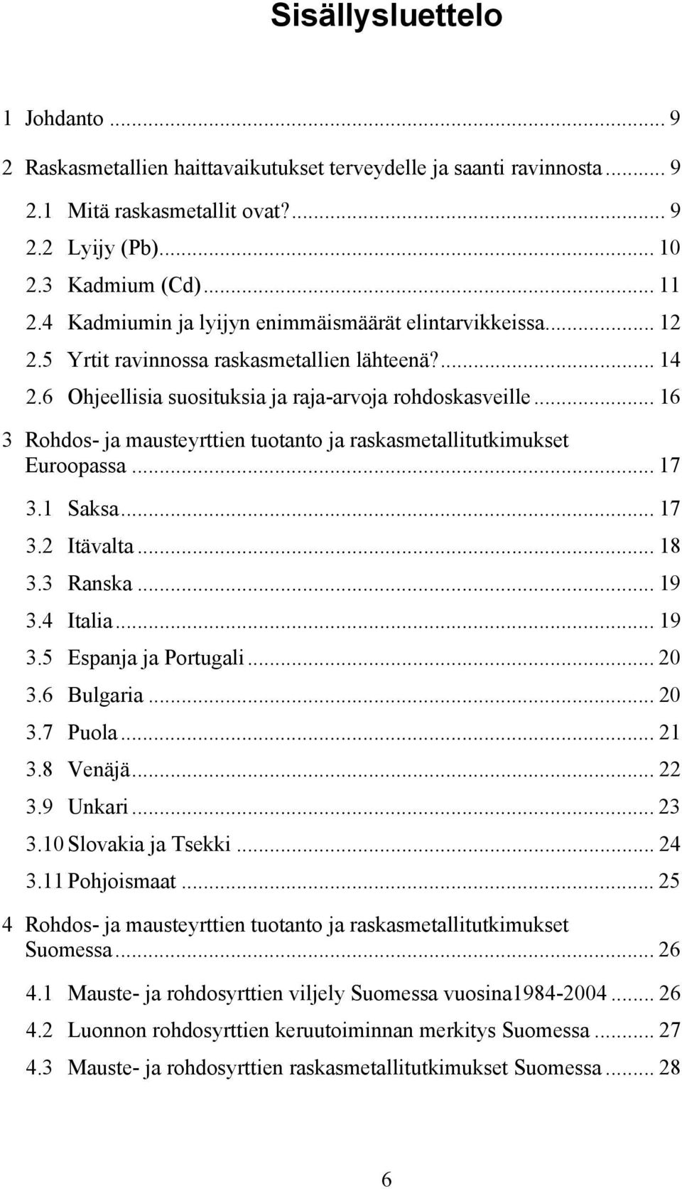 .. 16 3 Rohdos- ja mausteyrttien tuotanto ja raskasmetallitutkimukset Euroopassa... 17 3.1 Saksa... 17 3.2 Itävalta... 18 3.3 Ranska... 19 3.4 Italia... 19 3.5 Espanja ja Portugali... 2 3.6 Bulgaria.