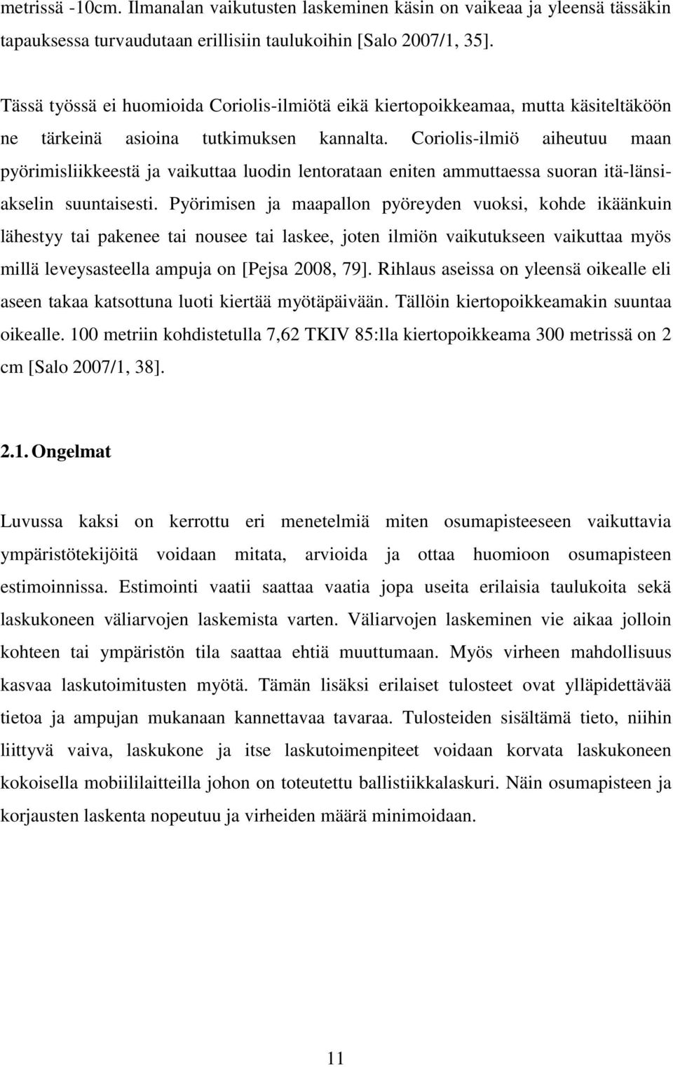 Coriolis-ilmiö aiheutuu maan pyörimisliikkeestä ja vaikuttaa luodin lentorataan eniten ammuttaessa suoran itä-länsiakselin suuntaisesti.