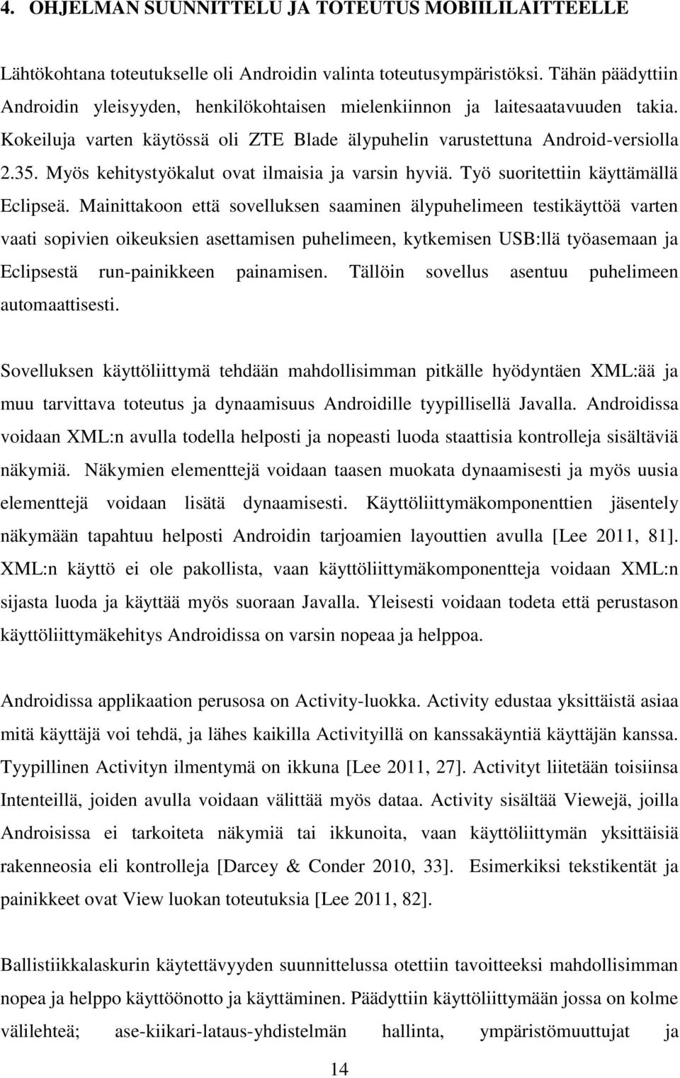 Myös kehitystyökalut ovat ilmaisia ja varsin hyviä. Työ suoritettiin käyttämällä Eclipseä.
