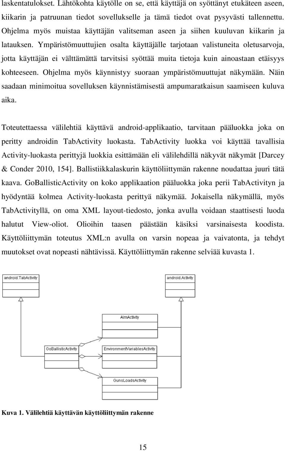 Ympäristömuuttujien osalta käyttäjälle tarjotaan valistuneita oletusarvoja, jotta käyttäjän ei välttämättä tarvitsisi syöttää muita tietoja kuin ainoastaan etäisyys kohteeseen.