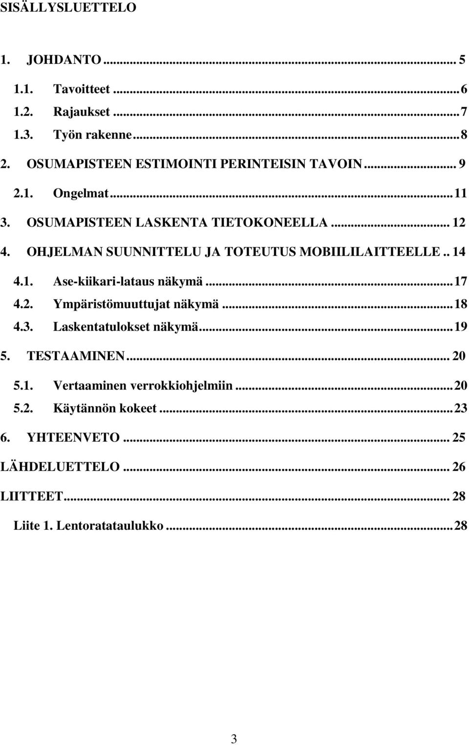 OHJELMAN SUUNNITTELU JA TOTEUTUS MOBIILILAITTEELLE.. 14 4.1. Ase-kiikari-lataus näkymä... 17 4.2. Ympäristömuuttujat näkymä... 18 4.3.