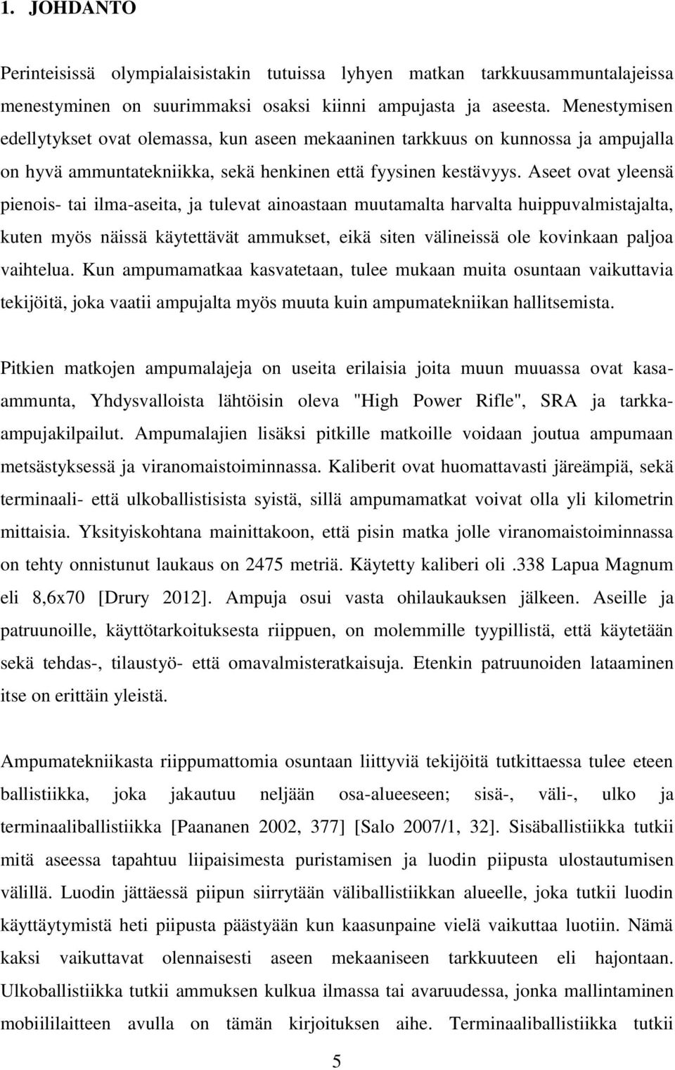 Aseet ovat yleensä pienois- tai ilma-aseita, ja tulevat ainoastaan muutamalta harvalta huippuvalmistajalta, kuten myös näissä käytettävät ammukset, eikä siten välineissä ole kovinkaan paljoa