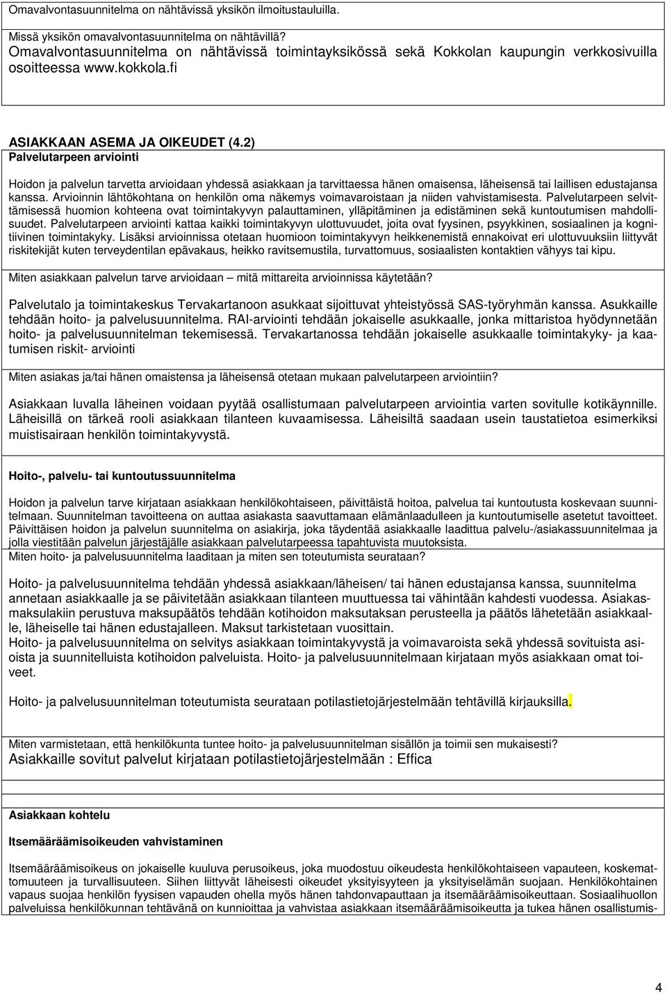 2) Palvelutarpeen arviointi Hoidon ja palvelun tarvetta arvioidaan yhdessä asiakkaan ja tarvittaessa hänen omaisensa, läheisensä tai laillisen edustajansa kanssa.