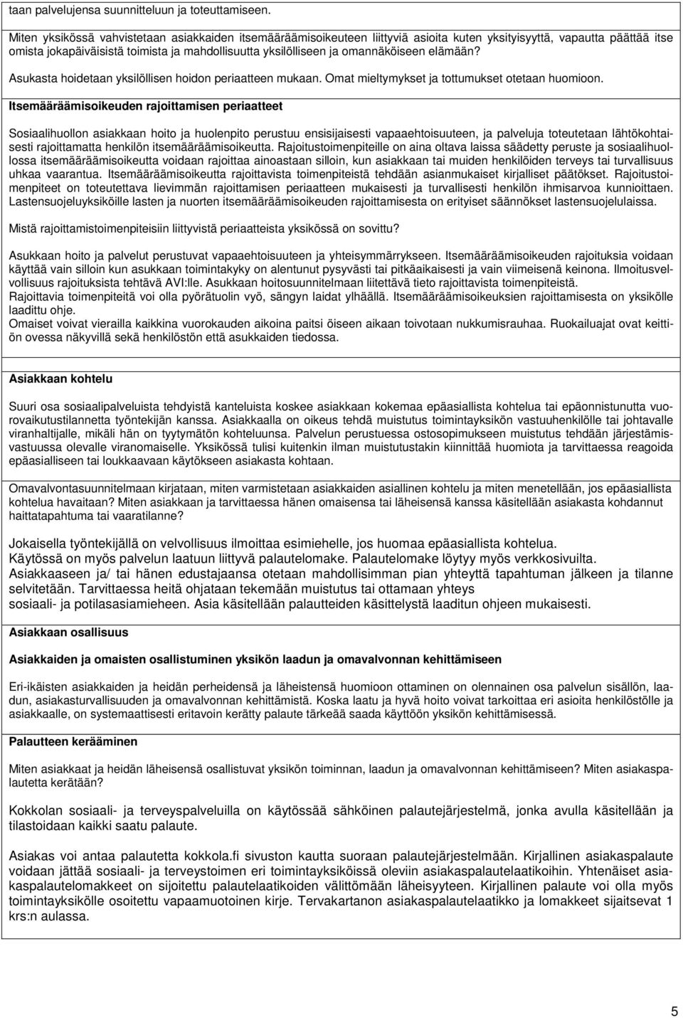 omannäköiseen elämään? Asukasta hoidetaan yksilöllisen hoidon periaatteen mukaan. Omat mieltymykset ja tottumukset otetaan huomioon.