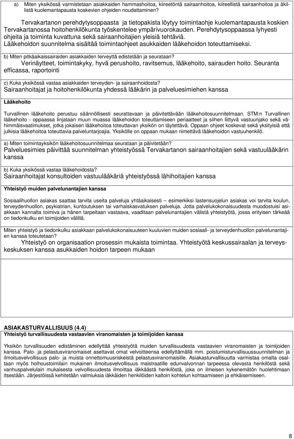 Perehdytysoppaassa lyhyesti ohjeita ja toiminta kuvattuna sekä sairaanhoitajien yleisiä tehtäviä. Lääkehoidon suunnitelma sisältää toimintaohjeet asukkaiden lääkehoidon toteuttamiseksi.