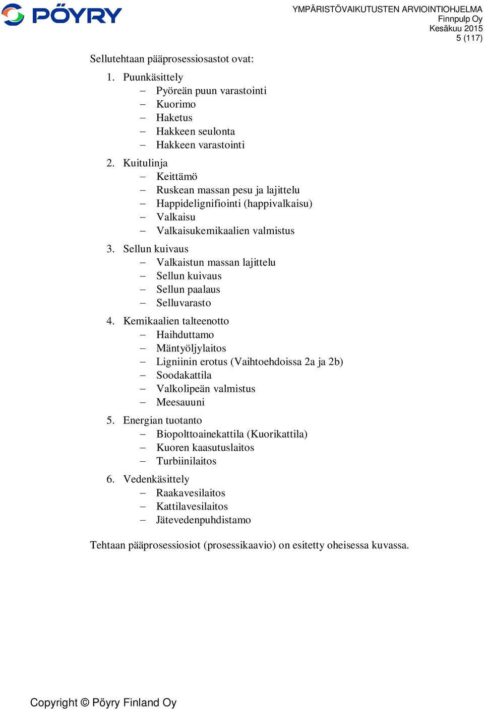 Sellun kuivaus - Valkaistun massan lajittelu - Sellun kuivaus - Sellun paalaus - Selluvarasto 4.