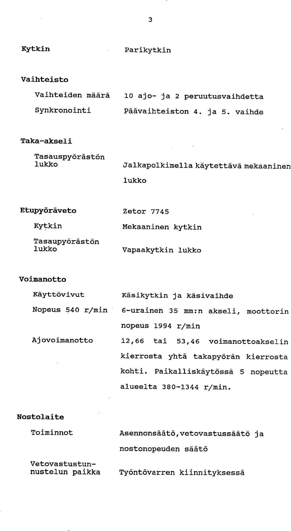 käsivaihde Nopeus 540 r/min 6-uraineh 35 mm:n akseli, moottorin nopeus 1994 niin Ajovoimanotto 12,66 tai 53,46 voimanottoakselin kierrosta yhtä takapyörän kierrosta