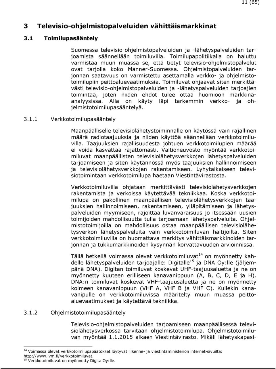 Ohjelmistopalveluiden tarjonnan saatavuus on varmistettu asettamalla verkko- ja ohjelmistotoimilupiin peittoaluevaatimuksia.