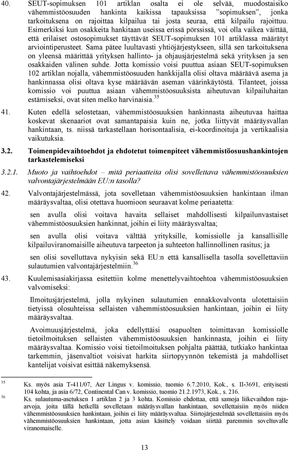 Esimerkiksi kun osakkeita hankitaan useissa erissä pörssissä, voi olla vaikea väittää, että erilaiset ostosopimukset täyttävät SEUT-sopimuksen 101 artiklassa määrätyt arviointiperusteet.