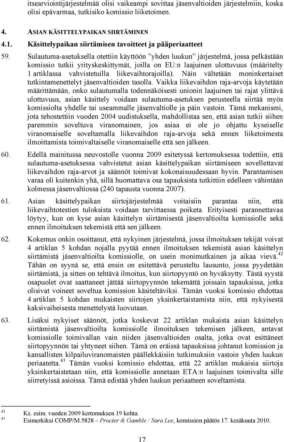 Sulautuma-asetuksella otettiin käyttöön yhden luukun järjestelmä, jossa pelkästään komissio tutkii yrityskeskittymät, joilla on EU:n laajuinen ulottuvuus (määritelty 1 artiklassa vahvistetuilla