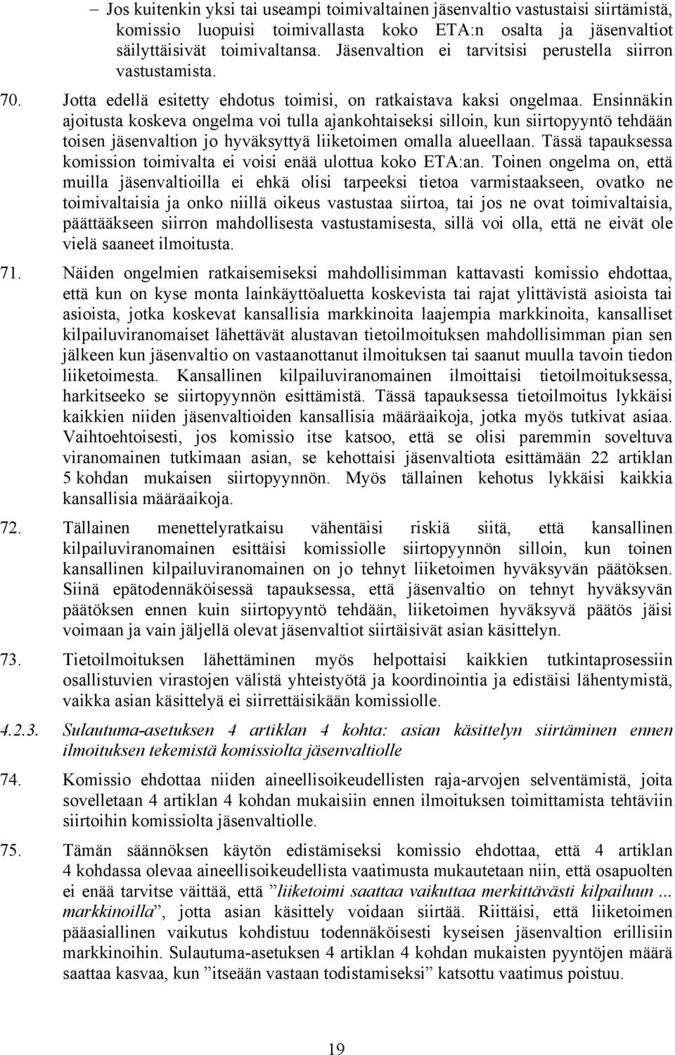 Ensinnäkin ajoitusta koskeva ongelma voi tulla ajankohtaiseksi silloin, kun siirtopyyntö tehdään toisen jäsenvaltion jo hyväksyttyä liiketoimen omalla alueellaan.