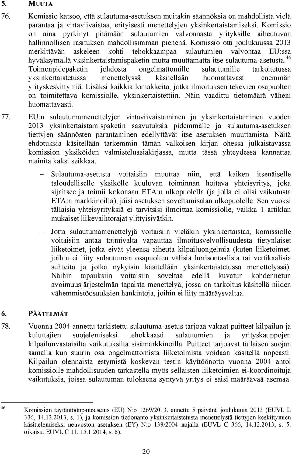 Komissio otti joulukuussa 2013 merkittävän askeleen kohti tehokkaampaa sulautumien valvontaa EU:ssa hyväksymällä yksinkertaistamispaketin mutta muuttamatta itse sulautuma-asetusta.