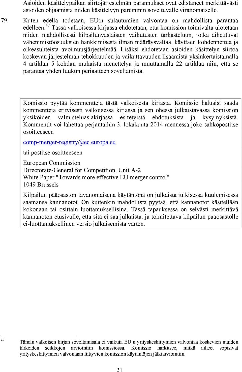 47 Tässä valkoisessa kirjassa ehdotetaan, että komission toimivalta ulotetaan niiden mahdollisesti kilpailunvastaisten vaikutusten tarkasteluun, jotka aiheutuvat vähemmistöosuuksien hankkimisesta