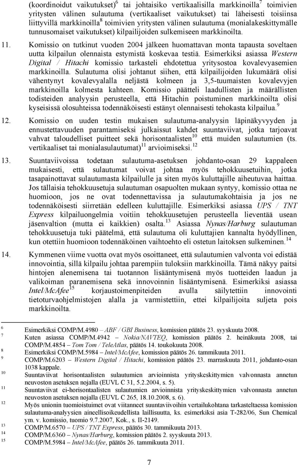 Komissio on tutkinut vuoden 2004 jälkeen huomattavan monta tapausta soveltaen uutta kilpailun olennaista estymistä koskevaa testiä.