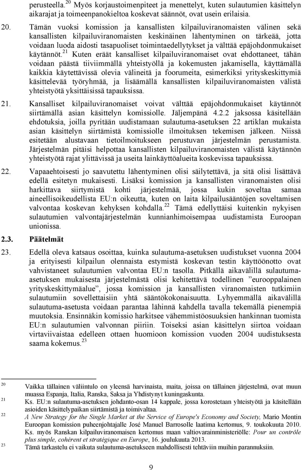 Tämän vuoksi komission ja kansallisten kilpailuviranomaisten välinen sekä kansallisten kilpailuviranomaisten keskinäinen lähentyminen on tärkeää, jotta voidaan luoda aidosti tasapuoliset