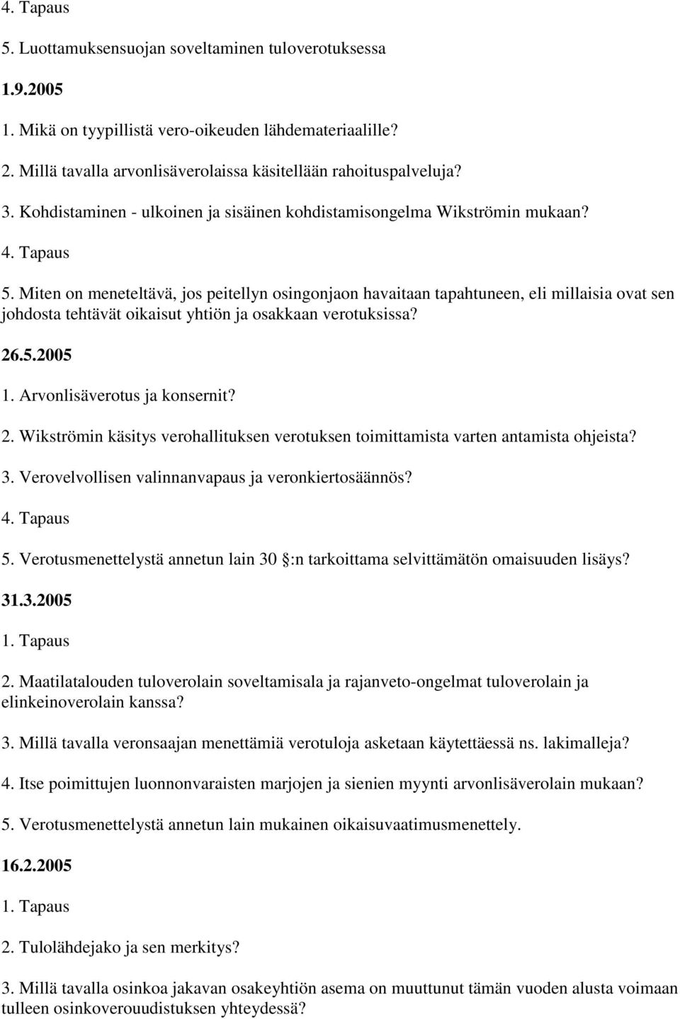 Miten on meneteltävä, jos peitellyn osingonjaon havaitaan tapahtuneen, eli millaisia ovat sen johdosta tehtävät oikaisut yhtiön ja osakkaan verotuksissa? 26