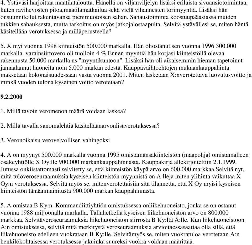 Selvitä ystävällesi se, miten häntä käsitellään verotuksessa ja milläperusteella? 5. X myi vuonna 1998 kiinteistön 500.000 markalla. Hän oliostanut sen vuonna 1996 300.000 markalla. varainsiirtovero oli tuolloin 4 %.