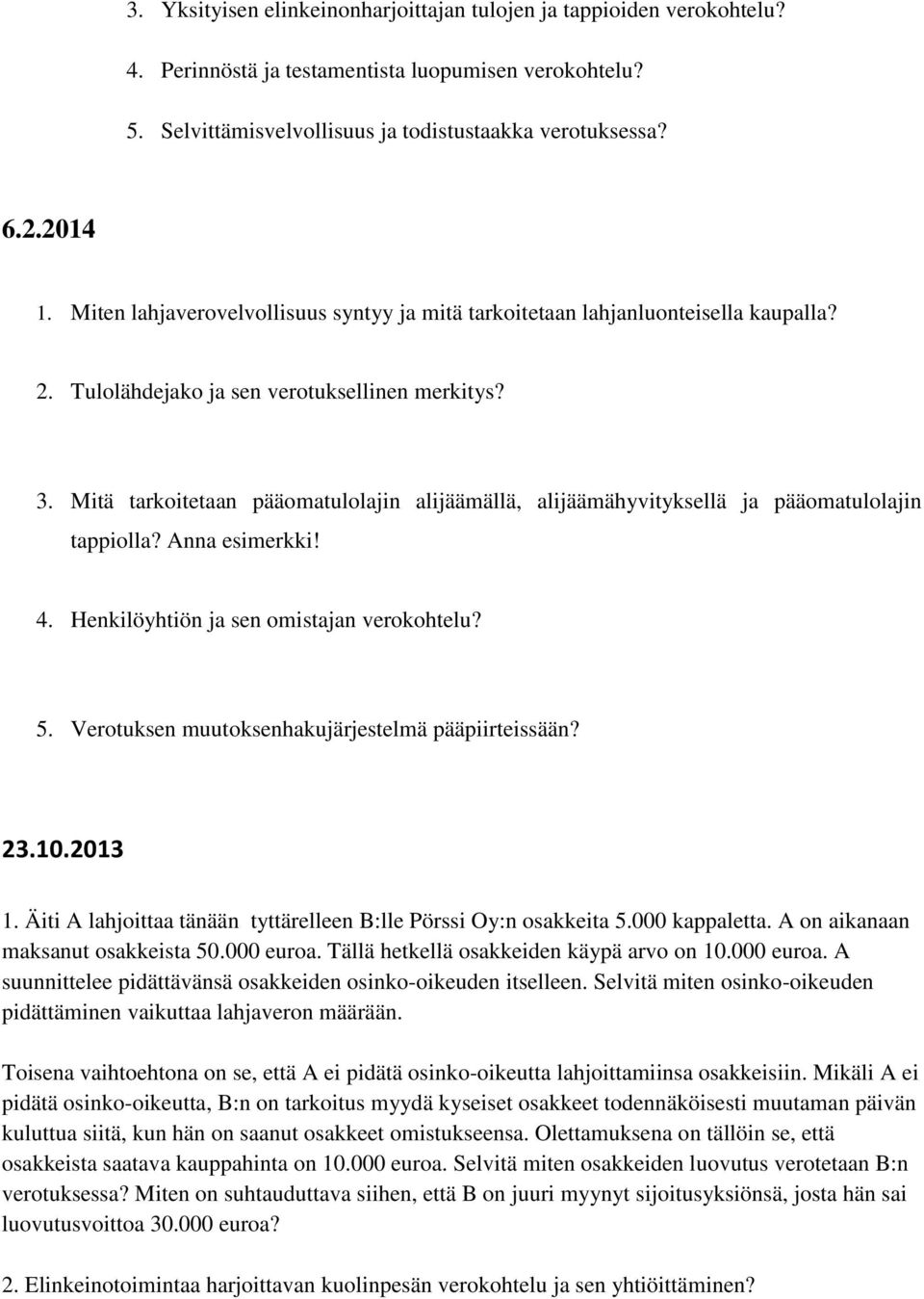 Mitä tarkoitetaan pääomatulolajin alijäämällä, alijäämähyvityksellä ja pääomatulolajin tappiolla? Anna esimerkki! 4. Henkilöyhtiön ja sen omistajan verokohtelu? 5.