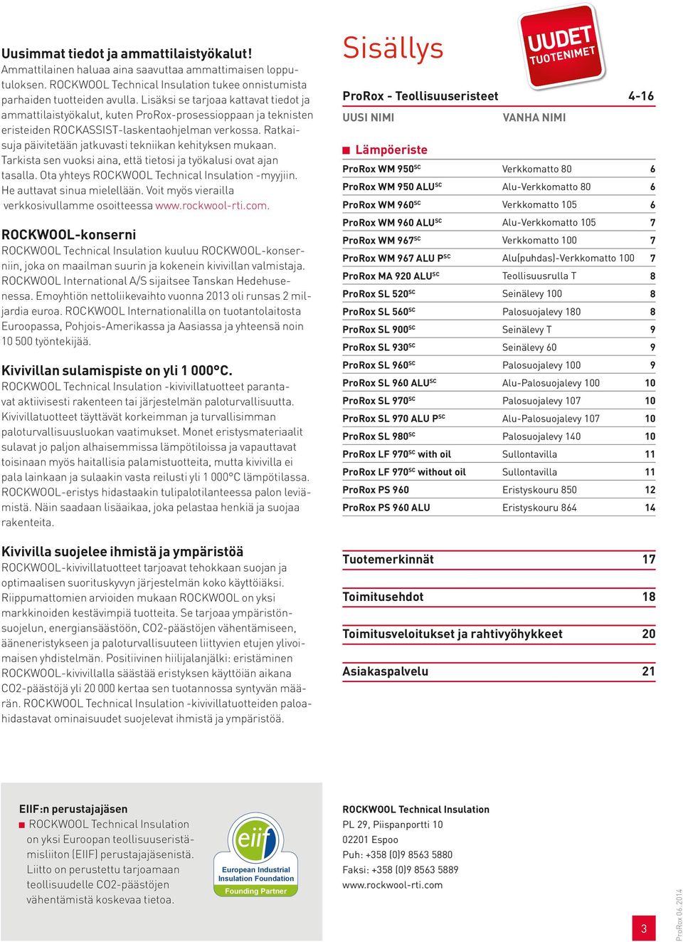 Ratkaisuja päivitetään jatkuvasti tekniikan kehityksen mukaan. Tarkista sen vuoksi aina, että tietosi ja työkalusi ovat ajan tasalla. Ota yhteys ROCKWOOL Technical Insulation -myyjiin.