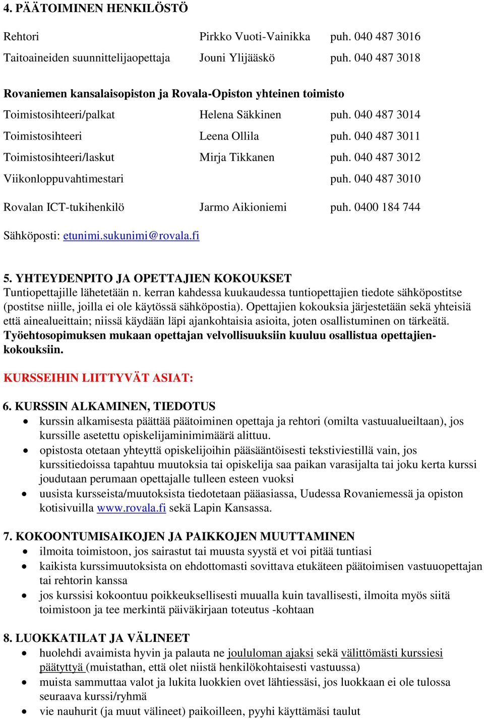 040 487 3011 Toimistosihteeri/laskut Mirja Tikkanen puh. 040 487 3012 Viikonloppuvahtimestari puh. 040 487 3010 Rovalan ICT-tukihenkilö Jarmo Aikioniemi puh. 0400 184 744 Sähköposti: etunimi.