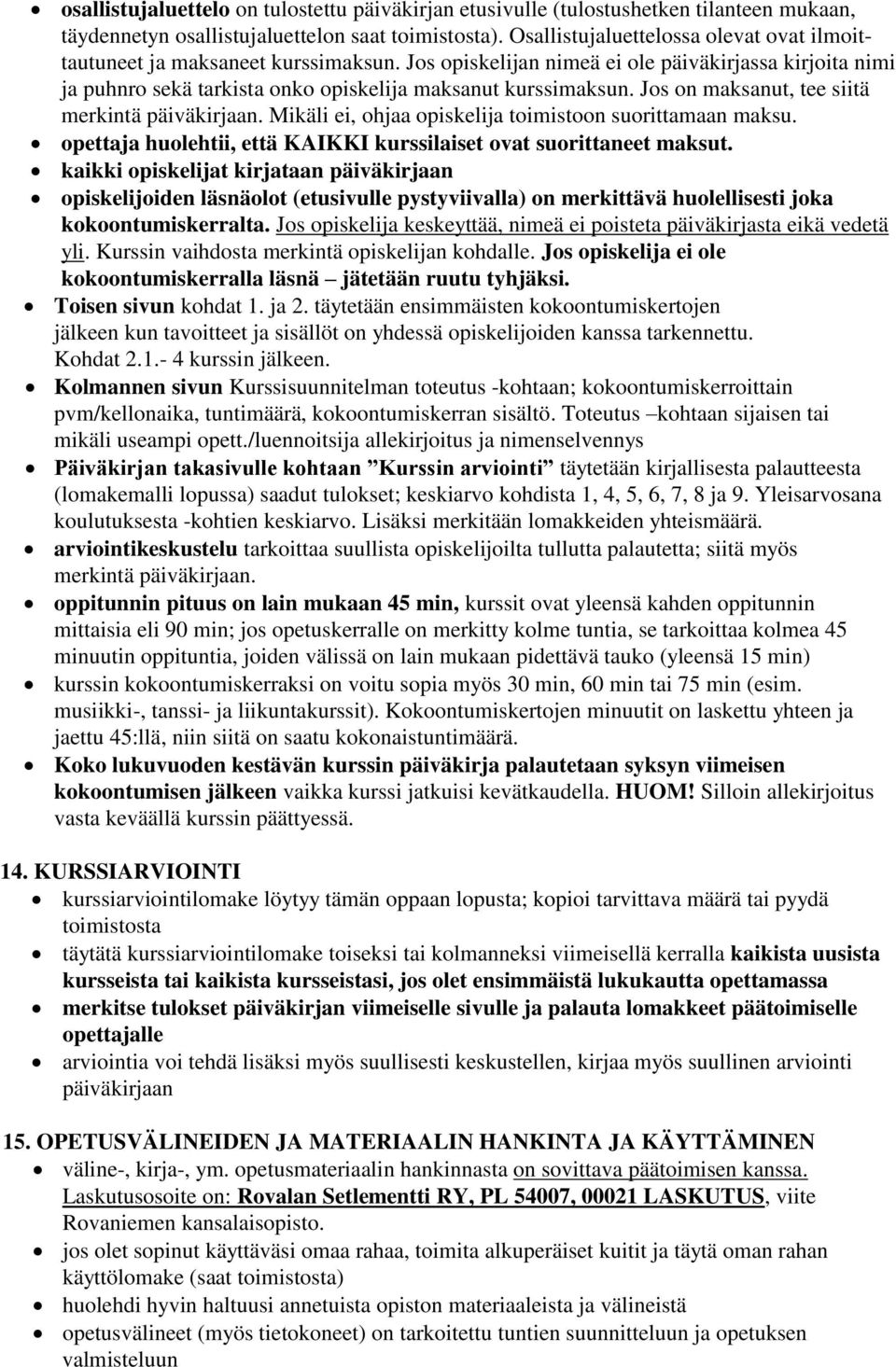 Jos on maksanut, tee siitä merkintä päiväkirjaan. Mikäli ei, ohjaa opiskelija toimistoon suorittamaan maksu. opettaja huolehtii, että KAIKKI kurssilaiset ovat suorittaneet maksut.