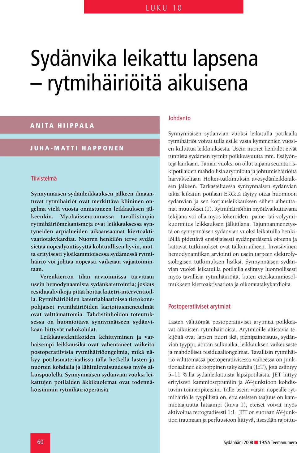 Nuoren henkilön terve sydän sietää nopealyöntisyyttä kohtuullisen hyvin, mutta erityisesti yksikammioisessa sydämessä rytmihäiriö voi johtaa nopeasti vaikeaan vajaatoimintaan.