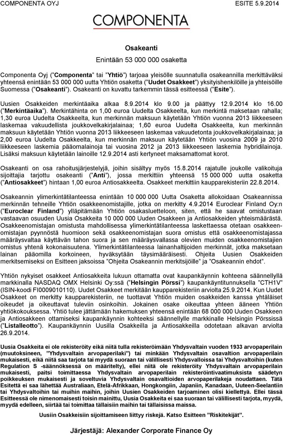 Osakkeet ) yksityishenkilöille ja yhteisöille Suomessa ( Osakeanti ). Osakeanti on kuvattu tarkemmin tässä esitteessä ( Esite ). Uusien Osakkeiden merkintäaika alkaa 8.9.2014 klo 9.00 ja päättyy 12.9.2014 klo 16.