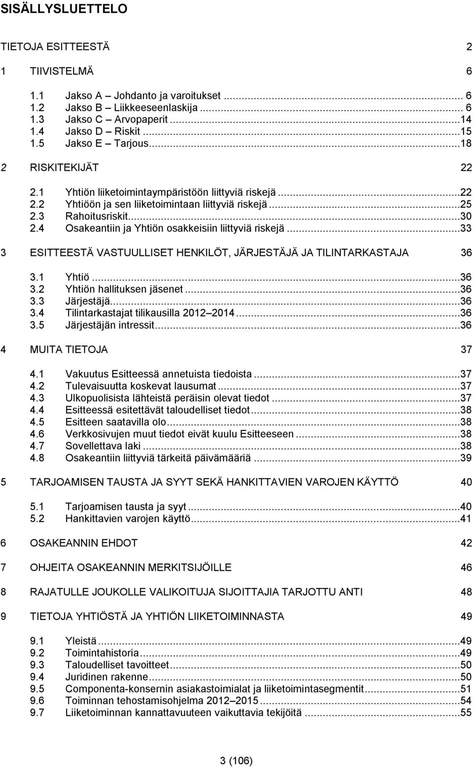 4 Osakeantiin ja Yhtiön osakkeisiin liittyviä riskejä...33 3 ESITTEESTÄ VASTUULLISET HENKILÖT, JÄRJESTÄJÄ JA TILINTARKASTAJA 36 3.1 Yhtiö...36 3.2 Yhtiön hallituksen jäsenet...36 3.3 Järjestäjä...36 3.4 Tilintarkastajat tilikausilla 2012 2014.