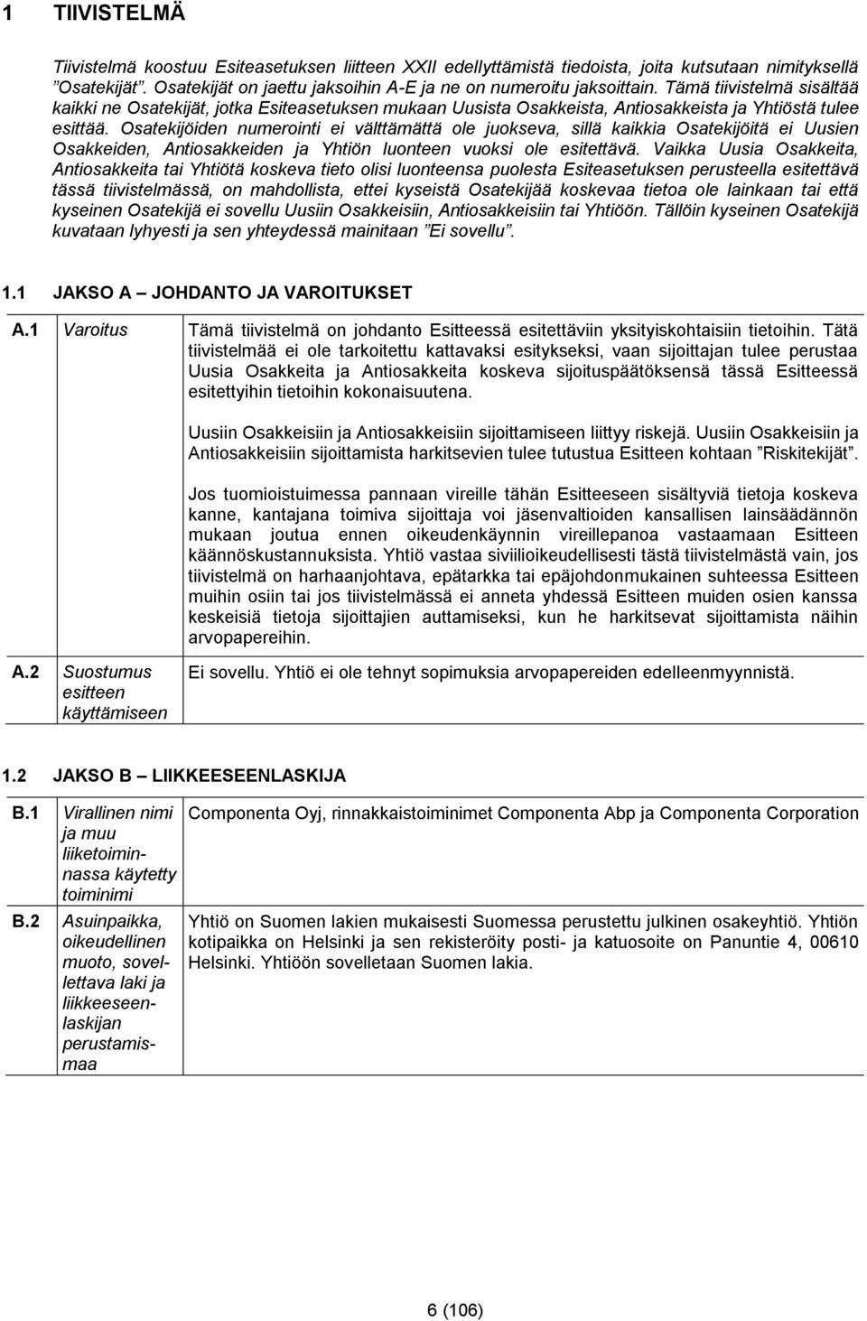 Osatekijöiden numerointi ei välttämättä ole juokseva, sillä kaikkia Osatekijöitä ei Uusien Osakkeiden, Antiosakkeiden ja Yhtiön luonteen vuoksi ole esitettävä.