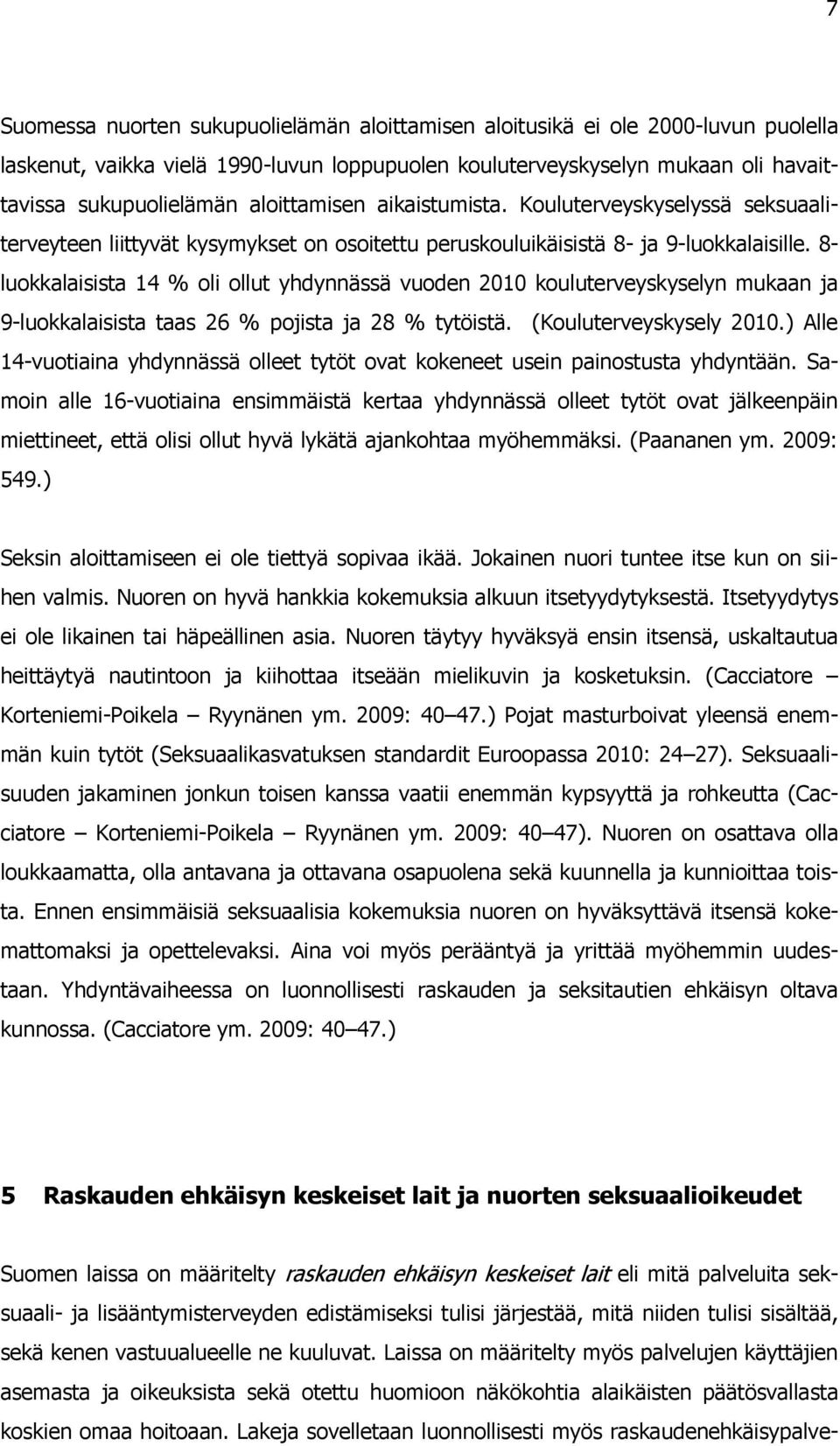 8- luokkalaisista 14 % oli ollut yhdynnässä vuoden 2010 kouluterveyskyselyn mukaan ja 9-luokkalaisista taas 26 % pojista ja 28 % tytöistä. (Kouluterveyskysely 2010.