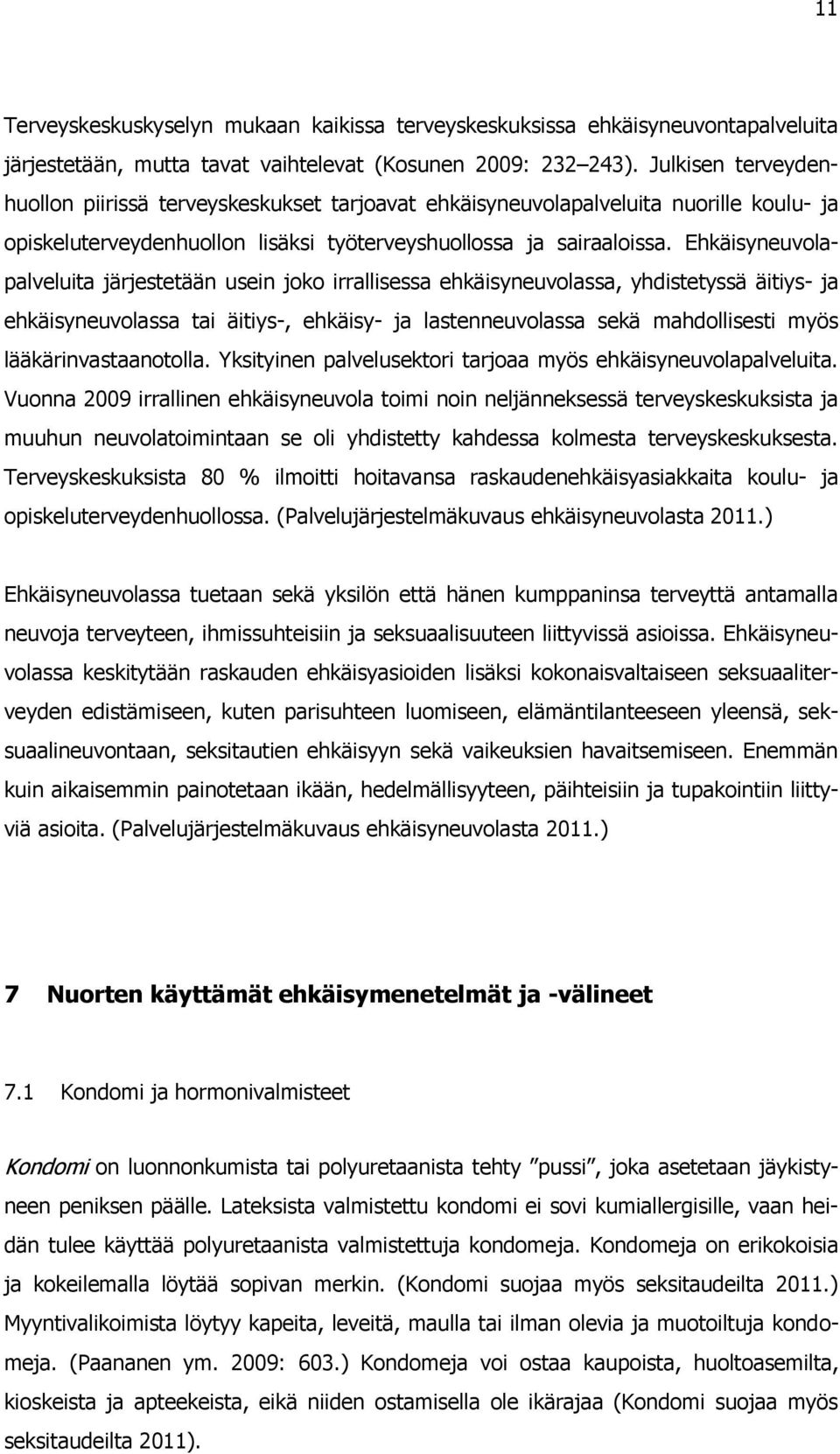 Ehkäisyneuvolapalveluita järjestetään usein joko irrallisessa ehkäisyneuvolassa, yhdistetyssä äitiys- ja ehkäisyneuvolassa tai äitiys-, ehkäisy- ja lastenneuvolassa sekä mahdollisesti myös